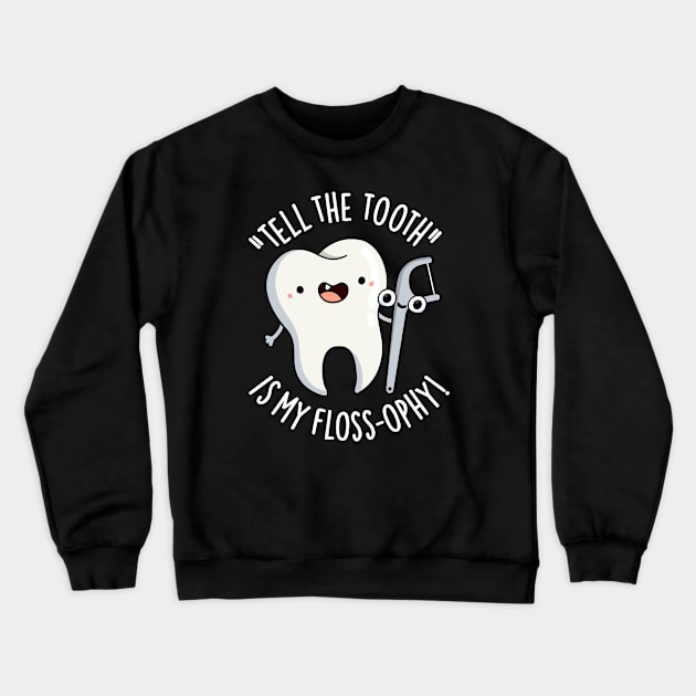 Tell The Tooth Is My Floss-ophy Funny Dental Puns Crewneck Sweatshirt by punnybone